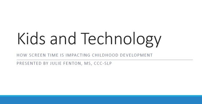 Kids and Technology: How Screen Time is Impacting Childhood Development | Julie Fenton, MS, CCC-SLP
